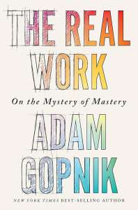 The Real Work by Adam Gopnik book cover